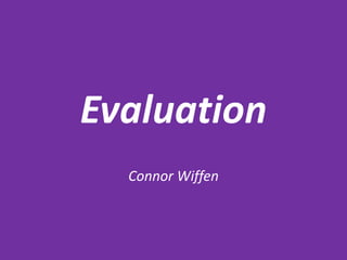 Evaluation
Connor Wiffen
 