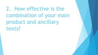 2. How effective is the
combination of your main
product and ancillary
texts?
 