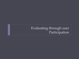 Evaluating through user
Participation
 