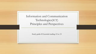 Information and Communication
Technologies(ICT)
Principles and Perspectives
Study guide-8 Essential reading-12 to 15
 