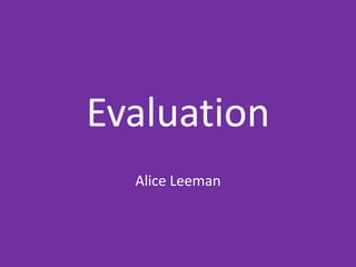 Evaluation
Alice Leeman
 