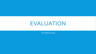 EVALUATION
The Radio Group
 