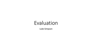 Evaluation
Luke Simpson
 
