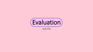 Evaluation
Leah Ellis
 