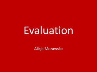 Evaluation
Alicja Morawska
 