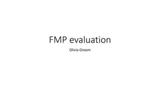 FMP evaluation
Olivia Groom
 