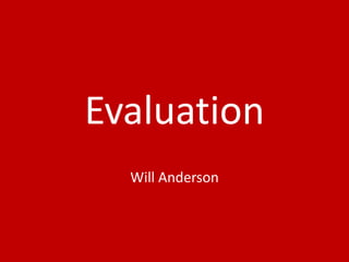 Evaluation
Will Anderson
 