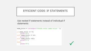 EFFICIENT CODE: IF STATEMENTS
Use nested if statements instead of individual if
statements
P
 