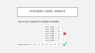 EFFICIENT CODE: ARRAYS
Use arrays instead of multiple variables
P
O
 