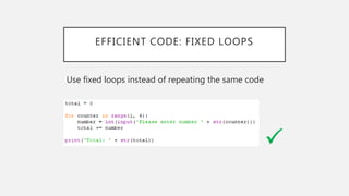 EFFICIENT CODE: FIXED LOOPS
Use fixed loops instead of repeating the same code
P
 