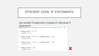 EFFICIENT CODE: IF STATEMENTS
Use nested if statements instead of individual if
statements
O
 