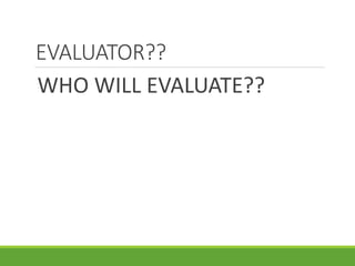 EVALUATOR??
WHO WILL EVALUATE??
 