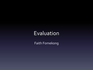 Evaluation
Faith Fomekong
 