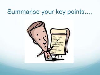 Summarise your key points….

 