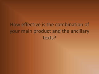 How effective is the combination of
your main product and the ancillary
texts?
 