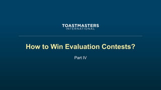 How to Win Evaluation Contests?
Part IV
 