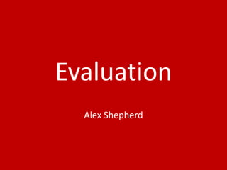 Evaluation
Alex Shepherd
 