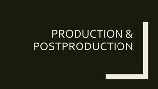 PRODUCTION &
POSTPRODUCTION
 
