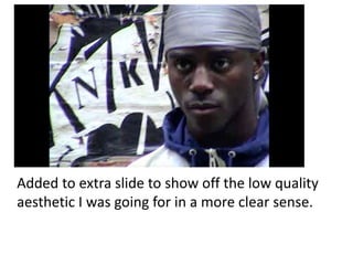 Added to extra slide to show off the low quality
aesthetic I was going for in a more clear sense.
 