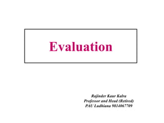 Evaluation
Rajinder Kaur Kalra
Professor and Head (Retired)
PAU Ludhiana 9814067709
 