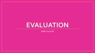 EVALUATION
Millie Southall
 