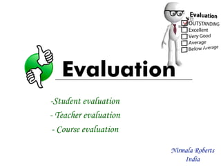 -Student evaluation
- Teacher evaluation
- Course evaluation
Nirmala Roberts
India
 