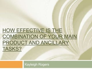 HOW EFFECTIVE IS THE
COMBINATION OF YOUR MAIN
PRODUCT AND ANCILLARY
TASKS?
Kayleigh Rogers
 