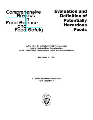 Evaluation and


Definition of
Potentially
Hazardous
Foods
A Report of the Institute of Food Technologists
 

for the Food and Drug Administration
 

of the United States Department of Health and Human Services


December 31, 2001


IFT/FDA Contract No. 223-98-2333


Task Order No. 4
 

 