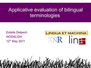 Applicative evaluation of bilingual
terminologies
Estelle Delpech
NODALIDA
12th May 2011

1

 