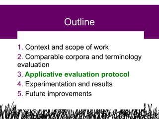 Outline
1. Context and scope of work
2. Comparable corpora and terminology
evaluation
3. Applicative evaluation protocol
4. Experimentation and results
5. Future improvements
15

 