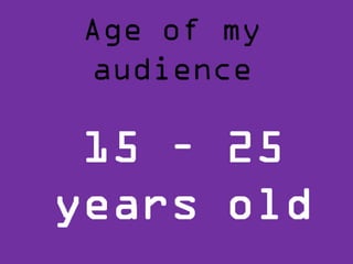 Age of my  audience 15 – 25 years old 