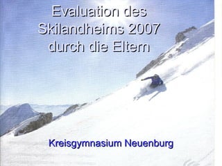Evaluation des Skilandheims 2007 durch die Eltern Kreisgymnasium Neuenburg 