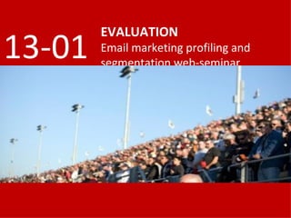 EVALUATION Email marketing profiling and segmentation web-seminar 13-01 