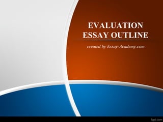 EVALUATION
ESSAY OUTLINE
created by Essay-Academy.com
 