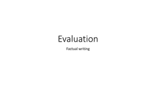 Evaluation
Factual writing
 