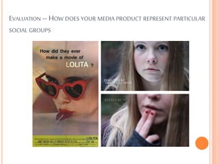EVALUATION – HOW DOES YOUR MEDIA PRODUCT REPRESENT PARTICULAR
SOCIAL GROUPS

 