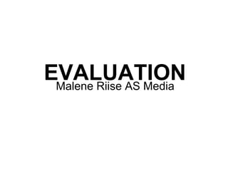 EVALUATIONMalene Riise AS Media
 