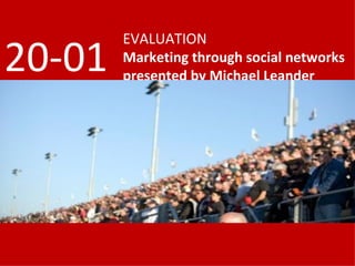 EVALUATION Marketing through social networks presented by Michael Leander 20-01 