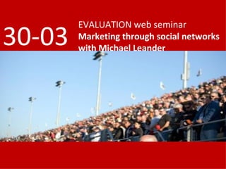 EVALUATION web seminar Marketing through social networks with Michael Leander 30-03 