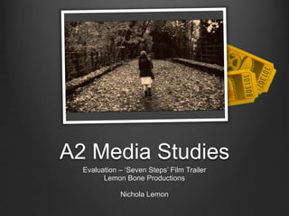 A2 Media Studies Evaluation – ‘Seven Steps’ Film Trailer Lemon Bone Productions Nichola Lemon 