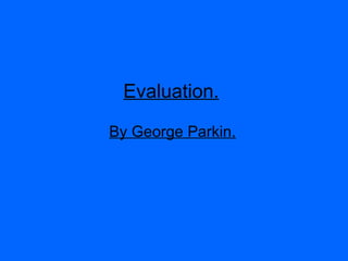 Evaluation.

By George Parkin.
 