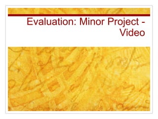 Evaluation: Minor Project -
                    Video
 