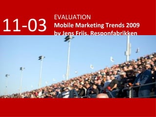 EVALUATION Mobile Marketing Trends 2009 by Jens Friis, Responfabrikken 11-03 
