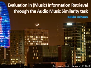 Evaluation in (Music) Information Retrieval
through the Audio Music Similarity task
Julián Urbano

Barcelona, Spain · January 16th 2014

 
