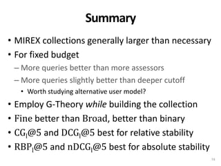 Summary
• MIREX collections generally larger than necessary
• For fixed budget
– More queries better than more assessors
–...