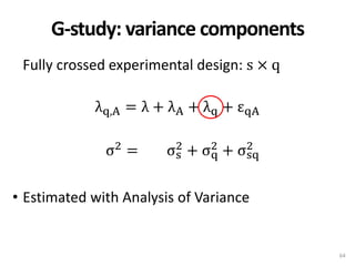 G-study: variance components
Fully crossed experimental design: s × q
λq,A = λ + λA + λq + εqA

σ2 =

σ 2 + σ2 + σ 2
s
q
s...