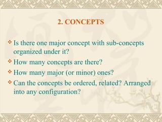 2. CONCEPTS

 Is there one major concept with sub-concepts
  organized under it?
 How many concepts are there?
 How many major (or minor) ones?
 Can the concepts be ordered, related? Arranged
  into any configuration?
 