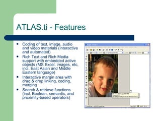 ATLAS.ti - Features <ul><li>Coding of text, image, audio and video materials (interactive and automated)  </li></ul><ul><l...