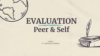 EVALUATION
Peer & Self
JUHIN J
1ST YEAR MSC NURSING
 