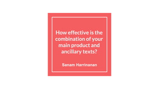 How effective is the
combination of your
main product and
ancillary texts?
Sanam Harrinanan
 